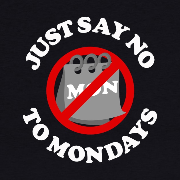 Just Say No To Mondays by dumbshirts